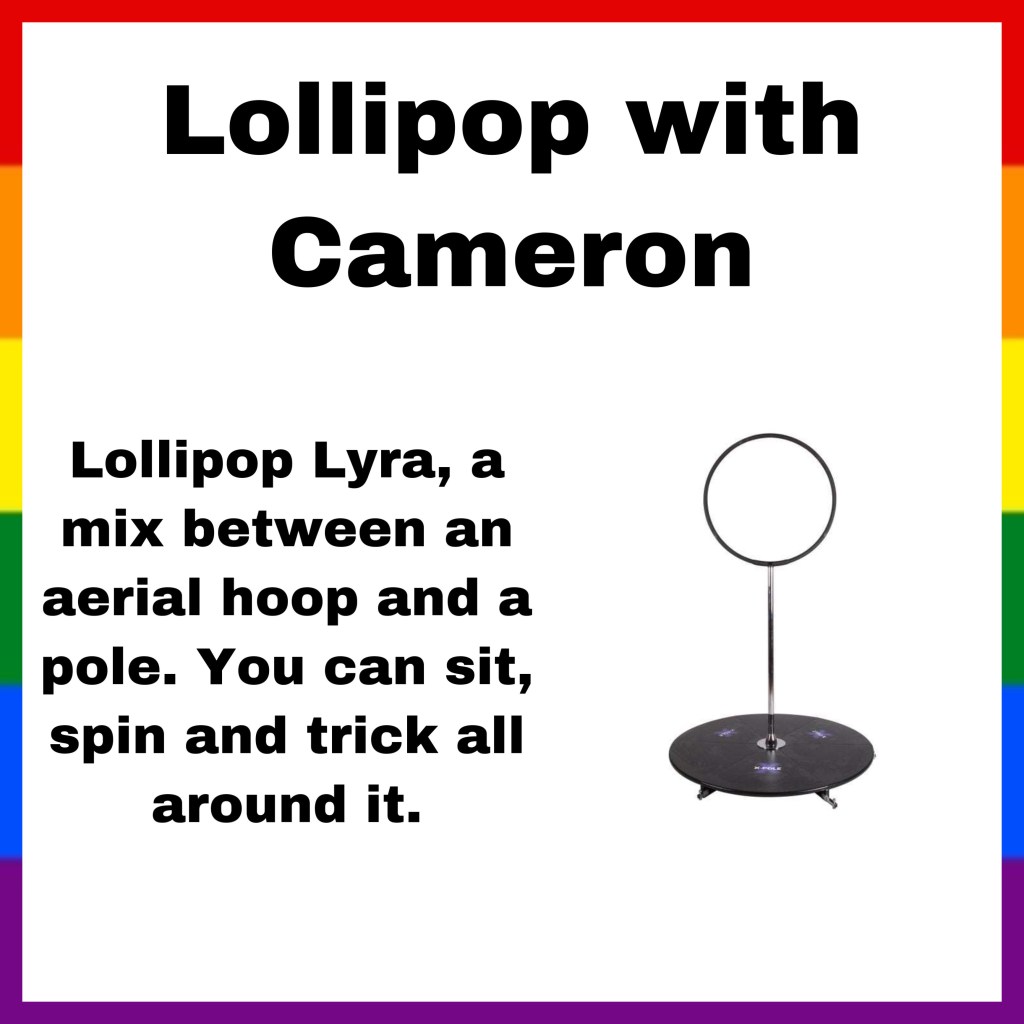 A white background with a pride flag border. The title says lollipop with Cameron. The text reads lollypop lyra a mix between Aerial Hoop and a pole. You can sit and spin and trick all around it. An image of a lollypop with a stage the pole in the hoop is on the side.
